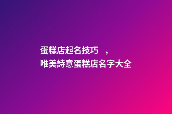 蛋糕店起名技巧，唯美詩意蛋糕店名字大全-第1張-店鋪起名-玄機派